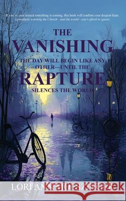 The Vanishing: The Day Will Begin Like Any Other-Until the RAPTURE Silences the World Lori Ann Moeszinger 9781956905649 Ridge Publishing Group