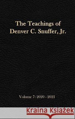 The Teachings of Denver C. Snuffer, Jr. Volume 7: 2020-2021: Reader\'s Edition Hardback, 6 x 9 in. Denver C. Snuffer Restoration Archive 9781956909128 Restoration Archive