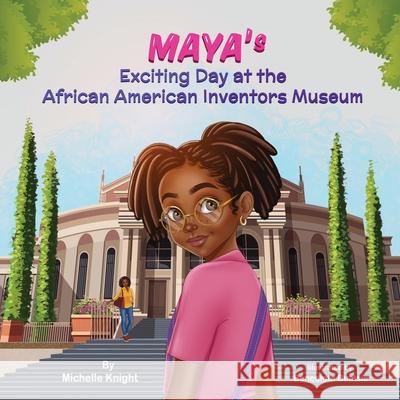 Maya's Exciting Day at the African American Inventors Museum Michelle M. Knight Buatsie 9781956911299