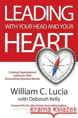 Leading with Your Head and Your Heart William C. Lucia Deborah Kelly 9781956914962 Performance Publishing Group