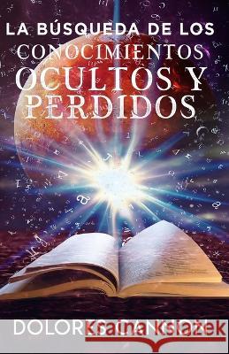 La Búsqueda de Los Conocimientos Ocultos Y Perdidos Dolores Cannon, M Belén Zorita Cruz 9781956945270 Ozark Mountain Publishing, Incorporated