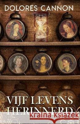 Vijf Levens Herinnerd Dolores Cannon, Michael Wouters 9781956945287 Ozark Mountain Publishing, Incorporated