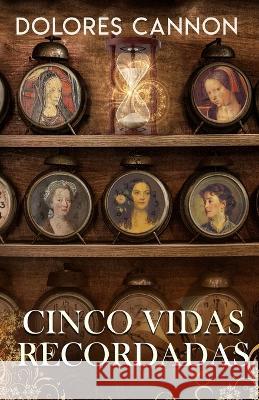 Cinco vidas recordadas Dolores Cannon, Aitana K Von Loh, M Eugenia (Nefer) 9781956945294 Ozark Mountain Publishing, Incorporated