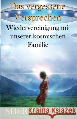 Das vergessene Versprechen: Wiedervereinigung mit unserer kosmischen Familie Corinna Annunziata-Reinhardt Sherry Wilde  9781956945751
