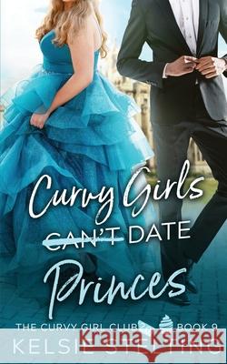 Curvy Girls Can't Date Princes Kelsie Stelting 9781956948080 Kelsie Stelting