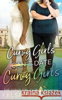 Curvy Girls Can\'t Date Curvy Girls Kelsie Stelting 9781956948110