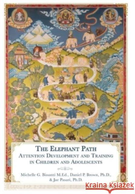 The Elephant Path: Attention Development and Training in Children and Adolescents Michelle Bissanti Daniel Brown Jae Pasari 9781956950182 Mustang Bon Foundation