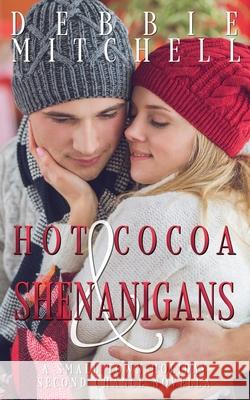 Hot Cocoa & Shenanigans: A Small Town Holiday Second Chance Novella Debbie Mitchell 9781956988253 Archer Quill Publishing, LLC