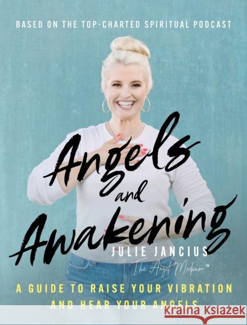 Angels and Awakening: A Guide to Raise Your Vibration and Hear Your Angels Julie Jancius 9781956996012 Chicago Energy Healing