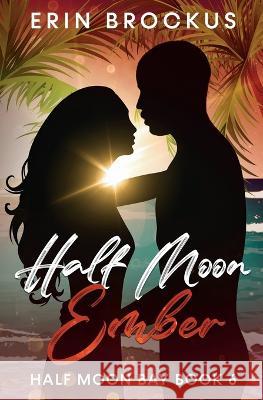 Half Moon Ember: An Opposites Attract Beach Romance Erin Brockus 9781957003139 Green Sage Press