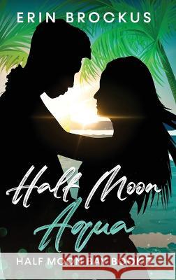 Half Moon Aqua: Half Moon Bay Book 7 Erin Brockus 9781957003184 Green Sage Press