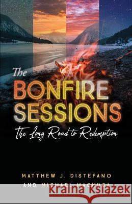 The Bonfire Sessions: The Long Road to Redemption Matthew J DiStefano Michael Machuga Keith Giles 9781957007632 Quoir