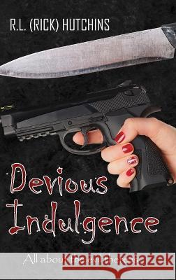 Devious Indulgence: All about the evil there is R L (Rick) Hutchins   9781957009261 R.L. Hutchins Books