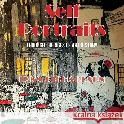 Self Portraits Through the Ages of Art History: Through the Ages of Art History Lynn Richardson 9781957009742 Parchment Global Publishing