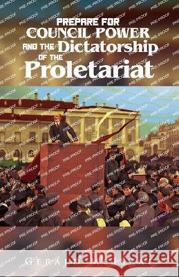 Prepare For Council Power and the Dictatorship of the Proletariat Gerald McIsaac 9781957009780