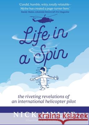 Life in a Spin: The Riveting Revelations of an International Helicopter Pilot Nick Mylne 9781957013008 Hybrid Global Publishing