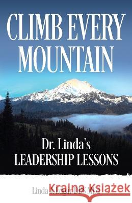 Climb Every Mountain: Dr. Linda\'s Leadership Lessons Linda Edgar 9781957013190 Hybrid Global Publishing