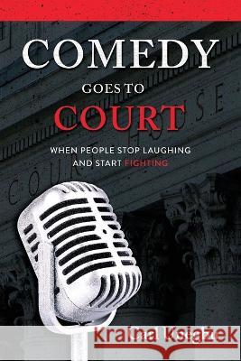 Comedy Goes to Court: When People Stop Laughing And Start Fighting Carl Unegbu 9781957013312 Hybrid Global Publishing