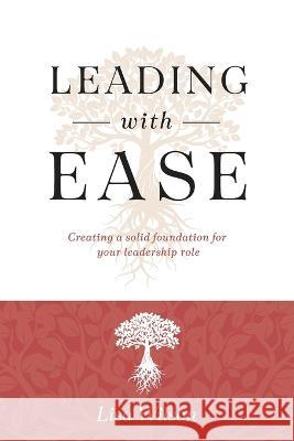 Leading with Ease: Creating a solid foundation for your leadership role Lisa Wilson 9781957013541 Hybrid Global Publishing