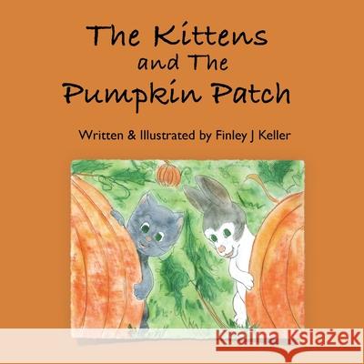 The Kittens and The Pumpkin Patch Finley J. Keller 9781957019086 Mikey & Greta Press