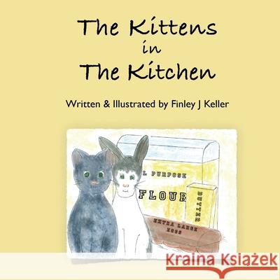 The Kittens in The Kitchen Finley J. Keller 9781957019123 Mikey & Greta Press