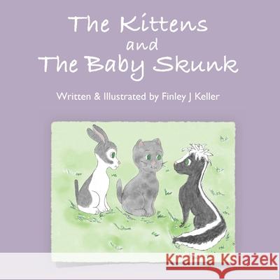 The Kittens and The Baby Skunk Finley J. Keller 9781957019147 Mikey & Greta Press