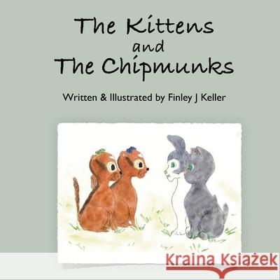 The Kittens and The Chipmunks Finley J. Keller 9781957019185 Mikey & Greta Press