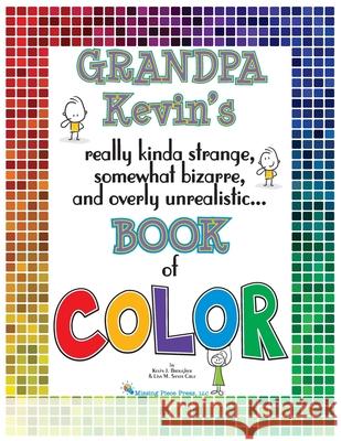 Grandpa Kevin's...Book of COLOR: really kinda strange, somewhat bizarre and overly unrealistic.. Kevin Brougher Lisa M. Sant 9781957035031