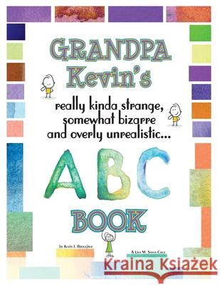 Grandpa Kevin's... ABC Book: really Kinda Strange, Somewhat Bizarre, and Overly Unrealistic... Kevin Brougher Lisa M. Sant 9781957035062 Missing Piece Press, LLC