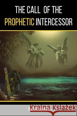The Call Of The Prophetic Intercessor Terri O. Anderson 9781957038063 D.O.R.M. International Publishing