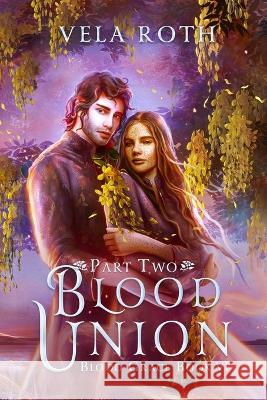 Blood Union Part Two: A Fantasy Romance Vela Roth 9781957040196 Vela Roth