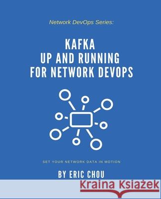 Kafka Up and Running for Network DevOps Eric Chou 9781957046037 Network Automation Nerds, LLC