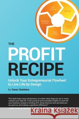 The Profit Recipe: Unlock Your Entrepreneurial Flywheel to Live Life by Design Cesar Quintero 9781957048239 Profit Recipe