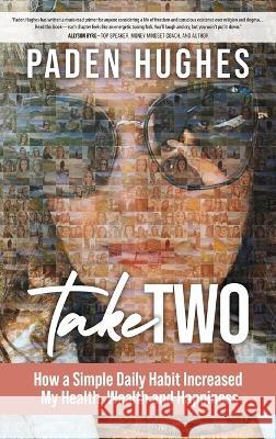 Take Two: How a Simple Daily Habit Increased My Health, Wealth and Happiness Paden Hughes 9781957048338 Merack Publishing