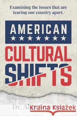 American Cultural Shifts: Examining the Issues That Are Tearing Our Country Apart Alan Scarrow 9781957048529 Merack Publishing