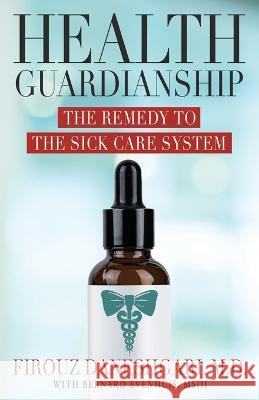 Health Guardianship: The Remedy to the Sick Care System Firouz Daneshgari   9781957048642 Merack Publishing