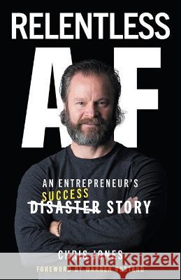 Relentless AF: An Entrepreneur's Success Story Jones, Chris 9781957048789 Merack Publishing