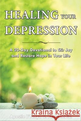 Healing Your Depression: A 30-Day Devotional to Stir Joy and Restore Hope in Your Life L'Tanya C. Perry 9781957052021 Apostle L
