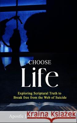 Choose Life!: Exploring Scriptural Truth To Break Free From The Web Of Suicide L'Tanya C. Perry 9781957052755 Tap Press