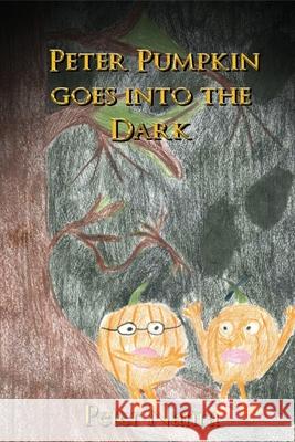 Peter Pumpkin Goes Into the Dark Peter Nanra 9781957054247 Global Summit House