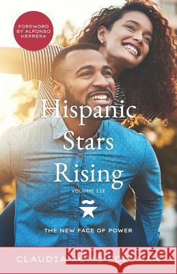 Hispanic Stars Rising Volume III: The New Face of Power Claudia Romo Edelman   9781957058962