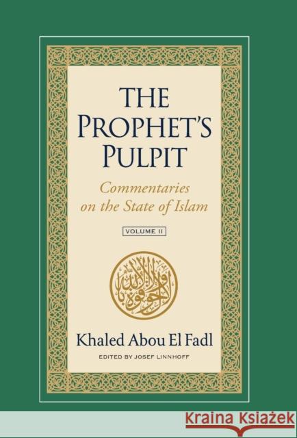 The Prophet's Pulpit: Commentaries on the State of Islam Volume II Khaled Abou El Fadl Josef Linnhoff  9781957063072