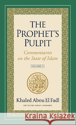 The Prophet's Pulpit: Commentaries on the State of Islam, Volume II Khaled Abou El Fadl Josef Linnhoff  9781957063089 Usuli Press