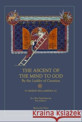 Ascent of the Mind to God: By the Ladder of Creation St Robert Bellarmine Ryan Grant 9781957066103