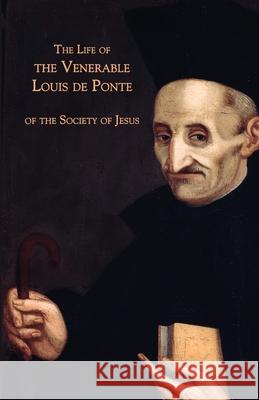 The Life of the Venerable Louis de Ponte of the Society of Jesus Anonymous 9781957066165 Mediatrix Press