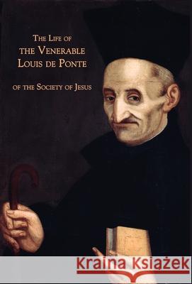 The Life of the Venerable Louis de Ponte of the Society of Jesus Anonymous 9781957066172 Mediatrix Press