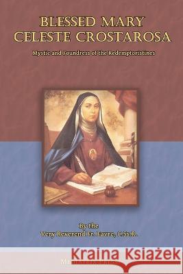 Blessed Mary Celeste Crostarosa: A Great Mystic of the Eighteenth Century Fr Favre 9781957066301 Mediatrix Press
