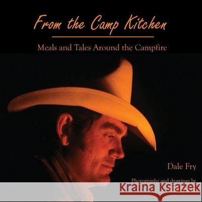 From the Camp Kitchen: Meals and Tales Around the Campfire Dale Fry 9781957077062 Royal Antler Enterprises LLC