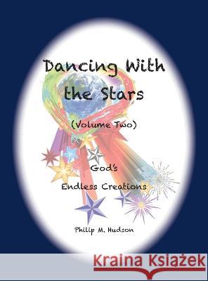 Dancing With the Stars: Volume Two - God's Endless Creations Philip M Hudson   9781957077185 Philip M Hudson