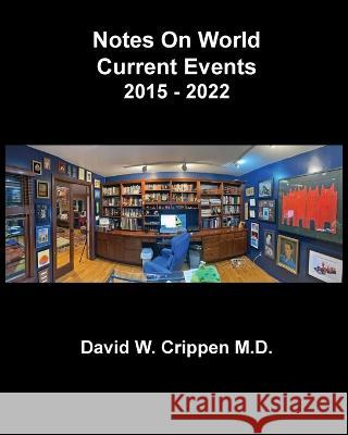 Notes On World Current Events: 2015 - 2022 David W. Crippen 9781957077284 CCM-L